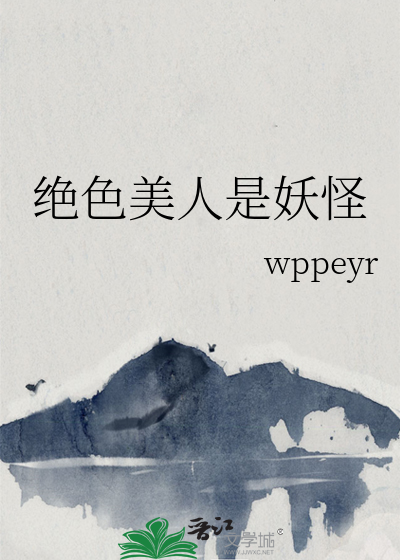 绝色美人是妖怪wppeyr免费