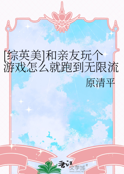 [综英美]和亲友玩个游戏怎么就跑到无限流了