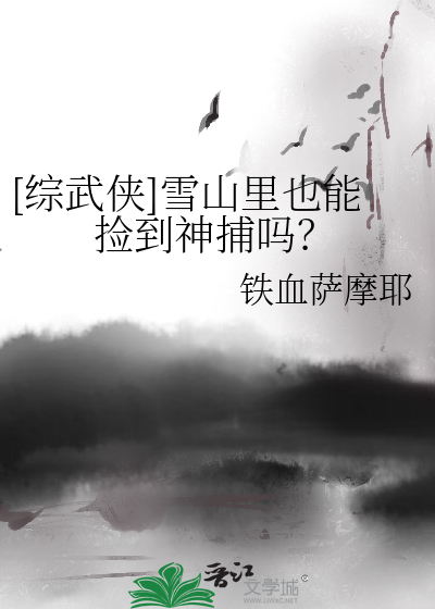 [综武侠]雪山里也能捡到神捕吗？